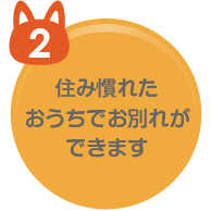 住み慣れた おうちでお別れが できます